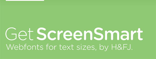 Get ScreenSmart. Webfonts for text sizes, by H&FJ.